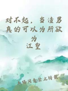 对不起，当渣男真的可以为所欲为